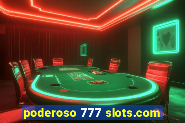 poderoso 777 slots.com